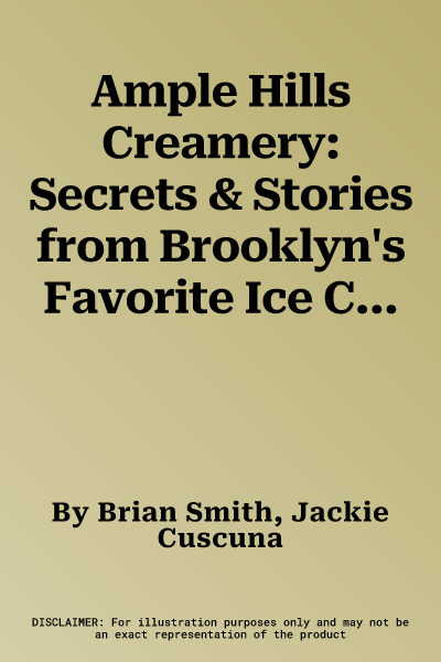 Ample Hills Creamery: Secrets & Stories from Brooklyn's Favorite Ice Cream Shop