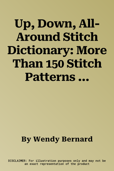 Up, Down, All-Around Stitch Dictionary: More Than 150 Stitch Patterns to Knit Top Down, Bottom Up, Back and Forth, and in the Round