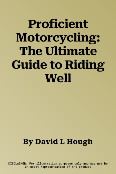 Proficient Motorcycling: The Ultimate Guide to Riding Well