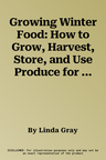 Growing Winter Food: How to Grow, Harvest, Store, and Use Produce for the Winter Months