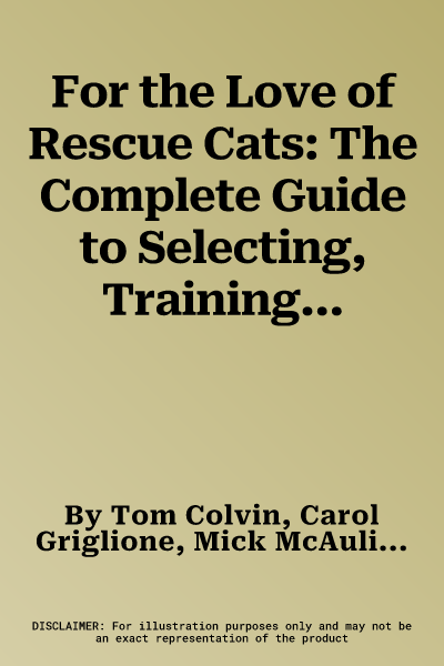 For the Love of Rescue Cats: The Complete Guide to Selecting, Training, and Caring for Your Cat