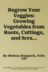 Regrow Your Veggies: Growing Vegetables from Roots, Cuttings, and Scraps