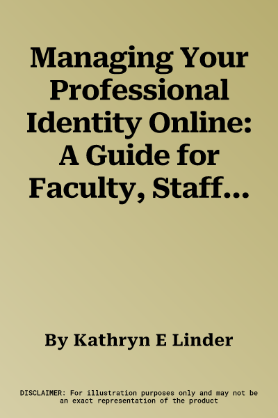 Managing Your Professional Identity Online: A Guide for Faculty, Staff, and Administrators