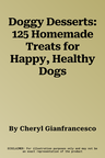 Doggy Desserts: 125 Homemade Treats for Happy, Healthy Dogs