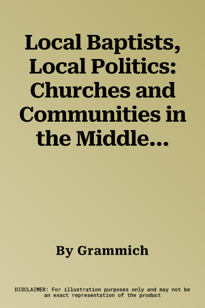 Local Baptists, Local Politics: Churches and Communities in the Middle and Uplands South