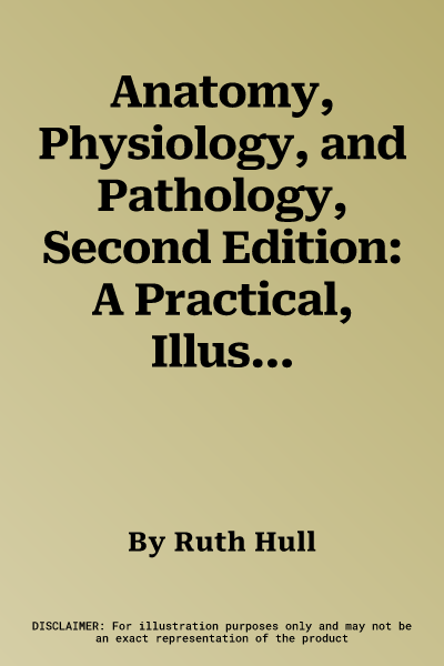 Anatomy, Physiology, and Pathology, Second Edition: A Practical, Illustrated Guide to the Human Body for Clinicians, Students, and Practitioners--Clea