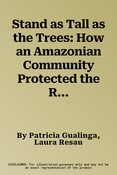 Stand as Tall as the Trees: How an Amazonian Community Protected the Rain Forest