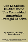 Con La Cabeza En Alto: Cómo Una Comunidad Amazónica Protegió La Selva