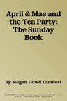 April & Mae and the Tea Party: The Sunday Book