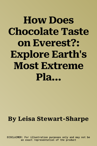 How Does Chocolate Taste on Everest?: Explore Earth's Most Extreme Places Through Sight, Sound, Smell, Touch, and Taste