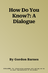 How Do You Know?: A Dialogue