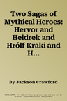 Two Sagas of Mythical Heroes: Hervor and Heidrek and Hrólf Kraki and His Champions