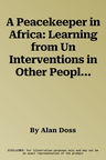 A Peacekeeper in Africa: Learning from Un Interventions in Other People's Wars