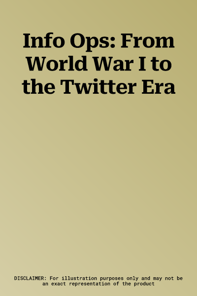 Info Ops: From World War I to the Twitter Era