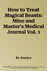 How to Treat Magical Beasts: Mine and Master's Medical Journal Vol. 1