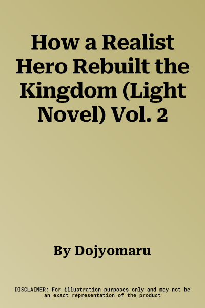 How a Realist Hero Rebuilt the Kingdom (Light Novel) Vol. 2