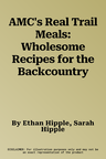 AMC's Real Trail Meals: Wholesome Recipes for the Backcountry