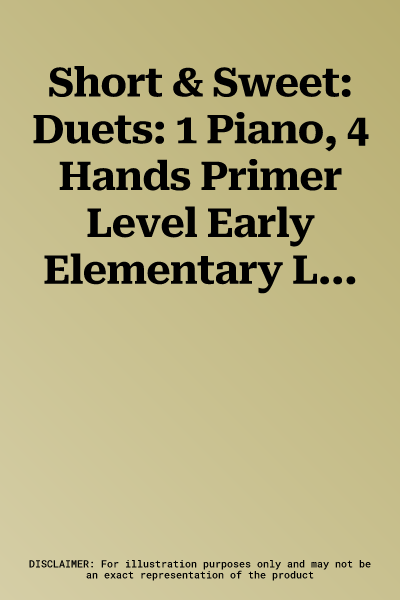 Short & Sweet: Duets: 1 Piano, 4 Hands Primer Level Early Elementary Level