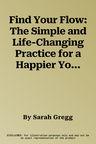 Find Your Flow: The Simple and Life-Changing Practice for a Happier You