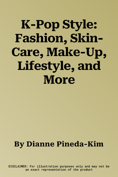 K-Pop Style: Fashion, Skin-Care, Make-Up, Lifestyle, and More