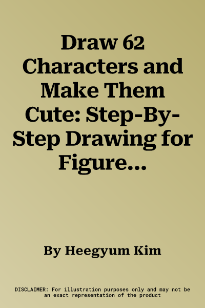 Draw 62 Characters and Make Them Cute: Step-By-Step Drawing for Figures and Personality; For Artists, Cartoonists, and Doodlers