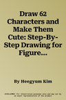 Draw 62 Characters and Make Them Cute: Step-By-Step Drawing for Figures and Personality; For Artists, Cartoonists, and Doodlers