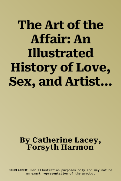 The Art of the Affair: An Illustrated History of Love, Sex, and Artistic Influence