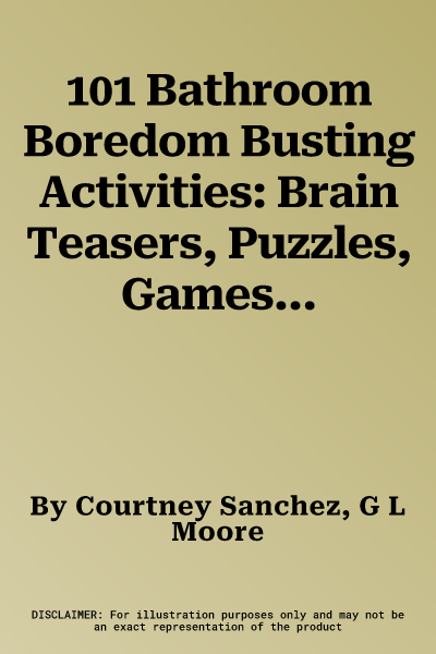 101 Bathroom Boredom Busting Activities: Brain Teasers, Puzzles, Games, Jokes, and Toilet-Paper Crafts to Keep You Busy While You Do Your Business! -