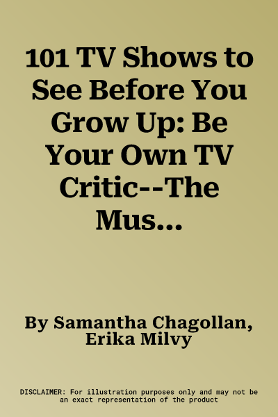 101 TV Shows to See Before You Grow Up: Be Your Own TV Critic--The Must-See TV List for Kids