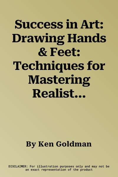 Success in Art: Drawing Hands & Feet: Techniques for Mastering Realistic Hands and Feet in Graphite, Charcoal, and Conte - 50+ Professional Artist Tip