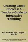 Creating Great Choices: A Leader's Guide to Integrative Thinking