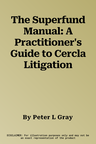 The Superfund Manual: A Practitioner's Guide to Cercla Litigation