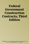 Federal Government Construction Contracts, Third Edition