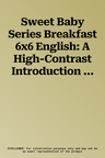 Sweet Baby Series Breakfast 6x6 English: A High-Contrast Introduction to Mealtime