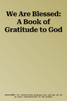 We Are Blessed: A Book of Gratitude to God