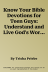 Know Your Bible Devotions for Teen Guys: Understand and Live God's Word