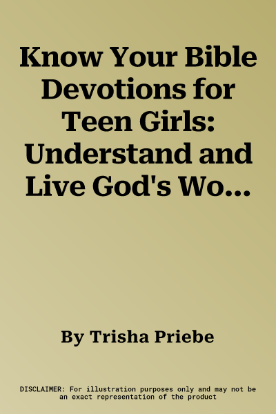 Know Your Bible Devotions for Teen Girls: Understand and Live God's Word