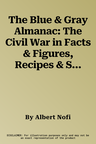 The Blue & Gray Almanac: The Civil War in Facts & Figures, Recipes & Slang