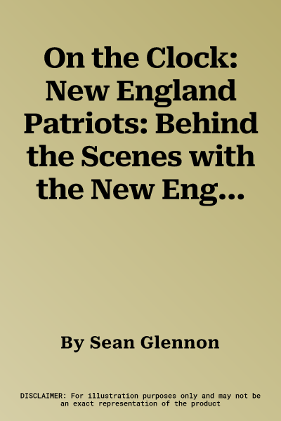 On the Clock: New England Patriots: Behind the Scenes with the New England Patriots at the NFL Draft