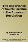 The Importance of South Carolina in the American Revolution