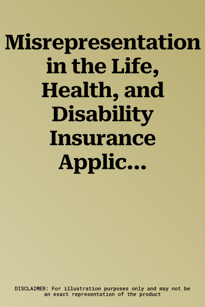 Misrepresentation in the Life, Health, and Disability Insurance Application Process, Third Edition