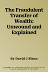 The Fraudulent Transfer of Wealth: Unwound and Explained