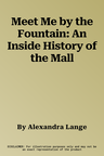 Meet Me by the Fountain: An Inside History of the Mall