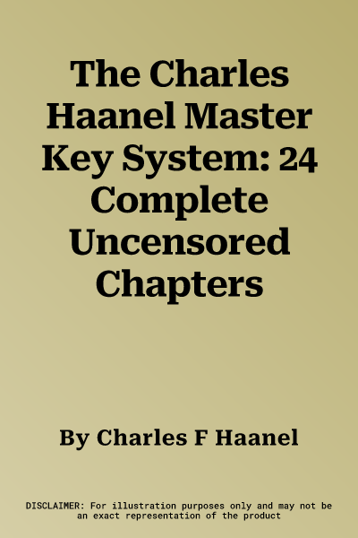 The Charles Haanel Master Key System: 24 Complete Uncensored Chapters