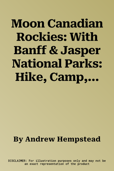 Moon Canadian Rockies: With Banff & Jasper National Parks: Hike, Camp, See Wildlife