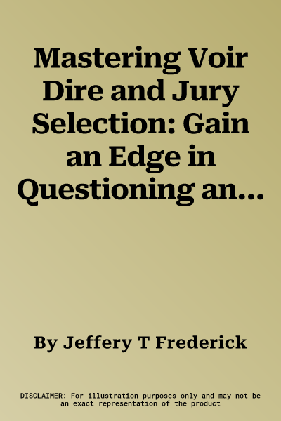 Mastering Voir Dire and Jury Selection: Gain an Edge in Questioning and Selecting Your Jury, Fourth Edition