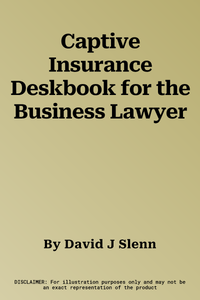 Captive Insurance Deskbook for the Business Lawyer