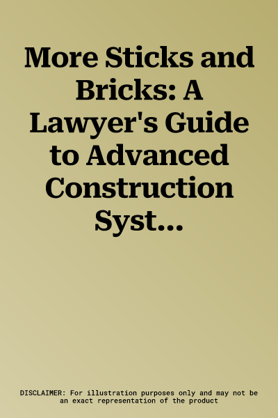 More Sticks and Bricks: A Lawyer's Guide to Advanced Construction Systems and Techniques