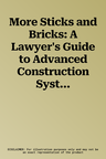 More Sticks and Bricks: A Lawyer's Guide to Advanced Construction Systems and Techniques