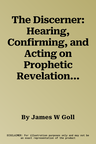 The Discerner: Hearing, Confirming, and Acting on Prophetic Revelation (a Guide to Receiving Gifts of Discernment and Testing the Spi